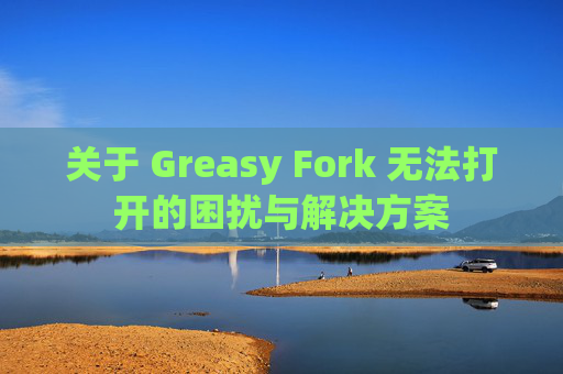 关于 Greasy Fork 无法打开的困扰与解决方案
